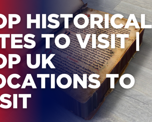 Top Historical Sites to Visit | Top UK Locations To Visit